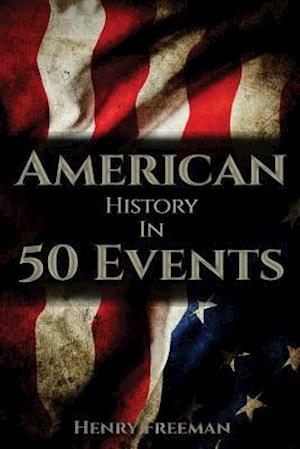 American History in 50 Events: (Battle of Yorktown, Spanish American War, Roaring Twenties, Railroad History, George Washington, Gilded Age)