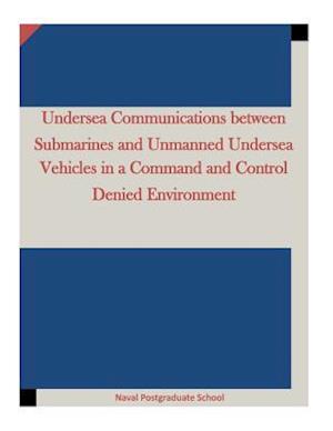 Undersea Communications Between Submarines and Unmanned Undersea Vehicles in a Command and Control Denied Environment