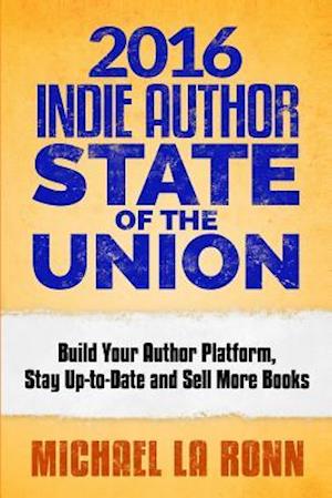 2016 Indie Author State of the Union: Build Your Author Platform, Stay Up-to-Date and Sell More Books