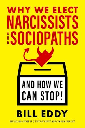 Why We Elect Narcissists and Sociopaths-And How We Can Stop!