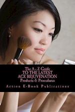 The a - Z Guide to the Latest Age Rejuvenation Products & Procedures