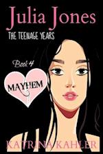 JULIA JONES - The Teenage Years - Book 4: MAYHEM: A book for teenage girls 