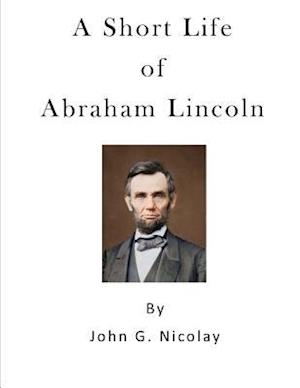 A Short Life of Abraham Lincoln