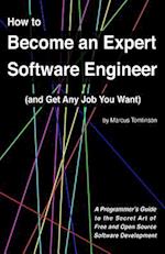 How to Become an Expert Software Engineer (and Get Any Job You Want): A Programmer's Guide to the Secret Art of Free and Open Source Software Developm