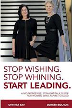Stop Wishing. Stop Whining. Start Leading.