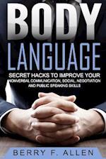 Body Language Secret Hacks To Improve Your Nonverbal Communication, Social, Negotiation And Public Speaking Skills