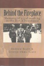 Behind the Fireplace: Memoirs of a girl working in the Dutch Wartime Resistance 