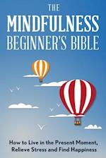 The Mindfulness Beginner's Bible