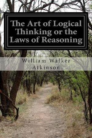 The Art of Logical Thinking or the Laws of Reasoning