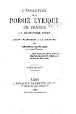 L'Evolution de La Poesis Lyrique En France Au Dix-Neuvieme Siecle - Tome II