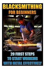 Blacksmithing for Beginners 20 First Steps to Start Working with Metal Effectively
