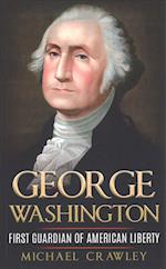 George Washington: First Guardian Of American Liberty 