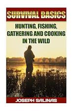Survival Basics Hunting, Fishing, Gathering and Cooking in the Wild