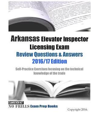 Arkansas Elevator Inspector Licensing Exam Review Questions & Answers 2016/17 Edition