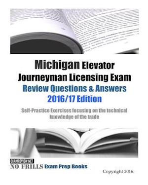 Michigan Elevator Journeyman Licensing Exam Review Questions & Answers 2016/17 Edition