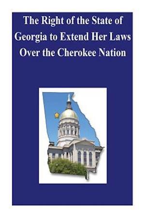 The Right of the State of Georgia to Extend Her Laws Over the Cherokee Nation