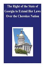 The Right of the State of Georgia to Extend Her Laws Over the Cherokee Nation