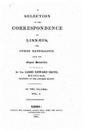 A Selection of the Correspondence of Linnaeus, and Other Naturalists - Vol. I