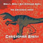 Really, Really Bad Dinosaur Haiku: The Cretaceous Period 