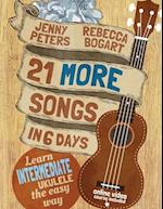 21 More Songs in 6 Days: Learn Intermediate Ukulele the Easy Way: Book + online video 