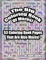 The Big Coloring Book Of Mazes!: 53 Coloring Book Pages That Are Also Mazes! 