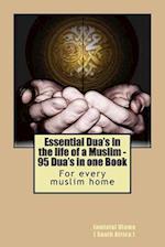 Essential Dua's in the life of a Muslim: 95 Dua's in one Book 