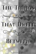 The Things the Dwell Between