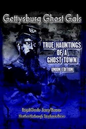 Gettysburg Ghost Gals True Hauntings of a Ghost Town Union Edition