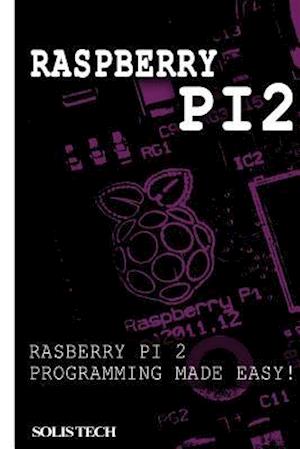 Raspberry Pi 2: Raspberry Pi 2 Programming Made Easy