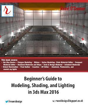 Beginner's Guide to Modeling, Shading, and Lighting in 3ds Max 2016