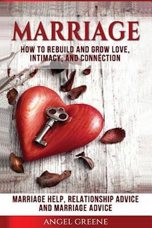 Marriage: How to Rebuild and Grow Love, Intimacy, and Connection - Marriage Help, Relationship Advice & Marriage Advice