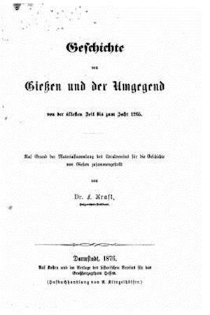 Geschichte Von Gießen Und Der Umgegend Von Der Ältesten Zeit Bis Zum Jahr 1265 Auf Grund D. Materialsammlung D. Localvereins Für D. Geschichte Von Gie