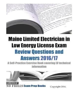 Maine Limited Electrician in Low Energy License Exam Review Questions and Answers 2016/17 Edition