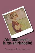 Ahi, Giacometta, La Tua Ghirlandella!
