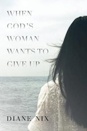 When God's Woman Wants to Give Up!