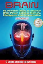 BRAIN: 51 Powerful Ways to Improve Brain Power, Enhance Memory, Intelligence and Concentration NATURALLY! 
