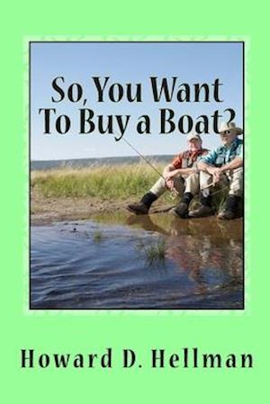 So, You Want To Buy a Boat?: A Factual and Entertaining Must-Have for Those Considering Buying a Boat and Using It