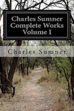 Charles Sumner Complete Works Volume I