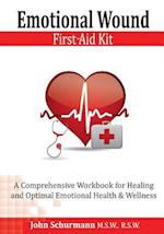 Emotional Wound First Aid Kit: A Comprehensive Workbook for Healing and Optimal Emotional Health & Wellness 