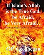 If Islam?s Allah Is the True God, Be Afraid, Be Very Afraid