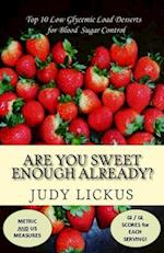 Are You Sweet Enough Already?: Low Glycemic Load Desserts for Blood Sugar Control 