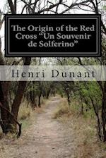The Origin of the Red Cross "un Souvenir de Solferino"