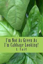 I'm Not as Green as I'm Cabbage Looking!