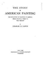 The Story of American Painting, the Evolution of Painting in America from Colonial Times to the Present