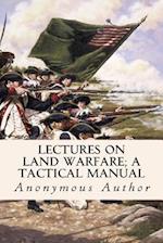 Lectures on Land Warfare; A Tactical Manual