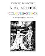 The Old Fashioned King Arthur Colouring Book