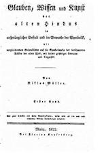 Glauben, Wissen Und Kunst Der Alten Hindus in Ursprünglicher Gestalt Und Im Gewande Der Symbolik