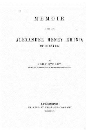 Memoir of the Late Alexander Henry Rhind, of Sibster