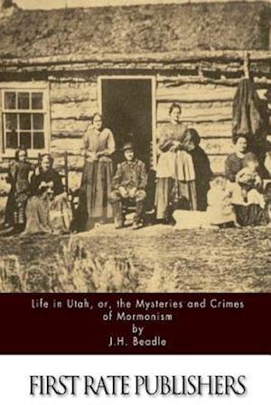 Life in Utah, Or, the Mysteries and Crimes of Mormonism