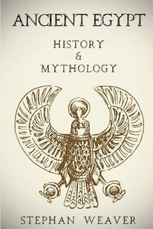 Ancient Egypt: History & Mythology (Egyptian History, Egyptian Mythology, Egyptian Gods, Egyptian Mysteries)